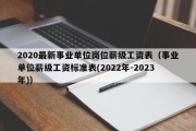 2020最新事业单位岗位薪级工资表（事业单位薪级工资标准表(2022年-2023年)）