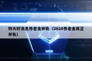 特大好消息养老金并轨（2020养老金真正并轨）