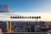 河南刚刚发布2023年退休基数