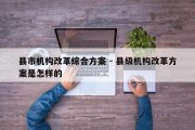 县市机构改革综合方案 - 县级机构改革方案是怎样的