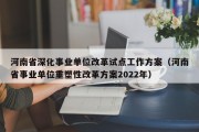 河南省深化事业单位改革试点工作方案（河南省事业单位重塑性改革方案2022年）