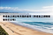 养老金上调公布方案的省市（养老金上调哪些省份已公布）