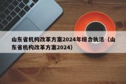 山东省机构改革方案2024年综合执法（山东省机构改革方案2024）