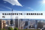 生活小技巧你学会了吗（一些实用的生活小技巧）