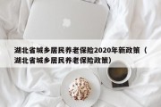 湖北省城乡居民养老保险2020年新政策（湖北省城乡居民养老保险政策）