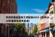 杭州市最低退休工资标准2019（杭州2020年最低退休养老金）