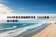 2024养老金涨幅最新消息（2024养老金20连涨）