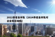 2022养老金并轨（2024养老金并轨对企业有影响吗）