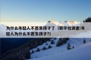 为什么年轻人不愿生孩子了（新华社调查:年轻人为什么不愿生孩子?）