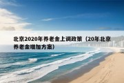 北京2020年养老金上调政策（20年北京养老金增加方案）