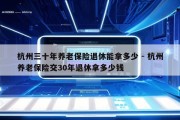 杭州三十年养老保险退休能拿多少 - 杭州养老保险交30年退休拿多少钱