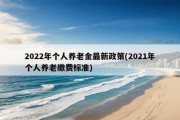 2022年个人养老金最新政策(2021年个人养老缴费标准)