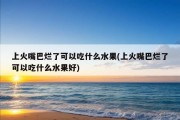 上火嘴巴烂了可以吃什么水果(上火嘴巴烂了可以吃什么水果好)