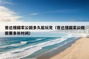 普达措国家公园多久能玩完（普达措国家公园需要多长时间）