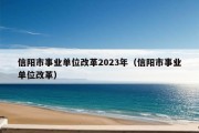 信阳市事业单位改革2023年（信阳市事业单位改革）