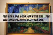 河南省深化事业单位机构改革实施意见（河南省深化事业单位改革试点工作方案全文）