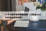 21年江西养老金调整细则（江西省2o21年养老金怎样调整）