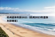 杭州退休年龄2021（杭州2023年退休年龄规定）