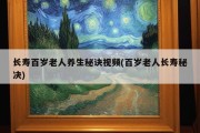 长寿百岁老人养生秘诀视频(百岁老人长寿秘决)