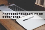 户外露营需要哪些方面的准备工作（户外露营需要哪些方面的准备）