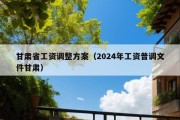 甘肃省工资调整方案（2024年工资普调文件甘肃）