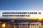 山西旅游攻略自驾游路线图片大全及价格（山西旅游攻略自驾游路线图片大全）