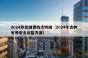 2024养老缴费档次明细（2024年吉林省养老金调整方案）