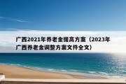 广西2021年养老金提高方案（2023年广西养老金调整方案文件全文）