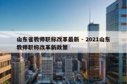 山东省教师职称改革最新 - 2021山东教师职称改革新政策