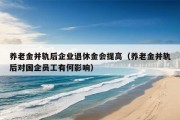 养老金并轨后企业退休金会提高（养老金并轨后对国企员工有何影响）