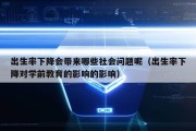 出生率下降会带来哪些社会问题呢（出生率下降对学前教育的影响的影响）