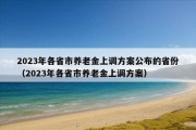 2023年各省市养老金上调方案公布的省份（2023年各省市养老金上调方案）