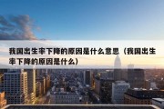 我国出生率下降的原因是什么意思（我国出生率下降的原因是什么）