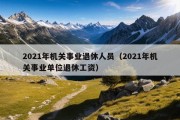 2021年机关事业退休人员（2021年机关事业单位退休工资）