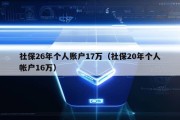 社保26年个人账户17万（社保20年个人帐户16万）