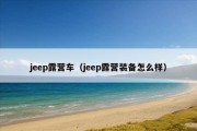 jeep露营车（jeep露营装备怎么样）