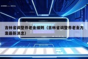 吉林省调整养老金细则（吉林省调整养老金方案最新消息）