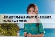 云南旅游攻略必去景点顺序7天（云南旅游攻略20天必去景点清单）