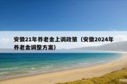 安徽21年养老金上调政策（安徽2024年养老金调整方案）