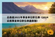 云南省2021年事业单位职位表（2024云南事业单位职位表最新版）