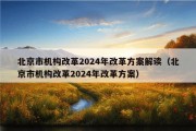 北京市机构改革2024年改革方案解读（北京市机构改革2024年改革方案）