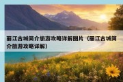 丽江古城简介旅游攻略详解图片（丽江古城简介旅游攻略详解）