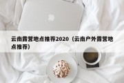 云南露营地点推荐2020（云南户外露营地点推荐）