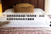 日照市政府组成部门机构改革 - 2024年日照市机构改革方案解读