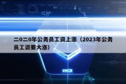 二0二0年公务员工资上涨（2023年公务员工资要大涨）