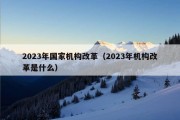 2023年国家机构改革（2023年机构改革是什么）