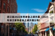 浙江省2021年养老金上调方案（2023年浙江省养老金上调方案公布）