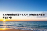 试用期被辞退要签什么文件（试用期被辞退需要签字吗）