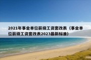 2021年事业单位薪级工资套改表（事业单位薪级工资套改表2023最新标准）