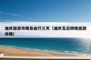 迪庆旅游攻略自由行三天（迪庆五日四晚旅游攻略）